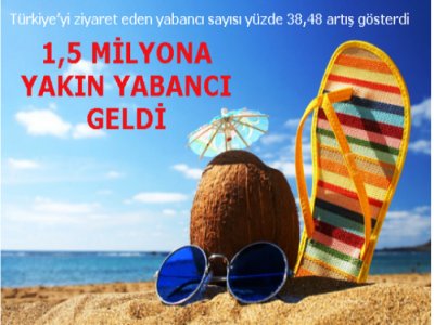 1,5 MİLYONA YAKIN YABANCI GELDİ