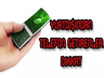 ARTIK YURTDIŞINDAN GETİRDİĞİNİZ TELEFONA DA VERGİ ÖDEYECEKSİNİZ!
