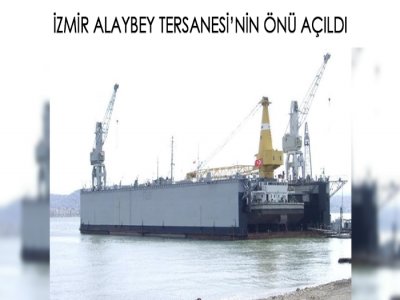 İZMİR ALAYBEY TERSANESİ’NİN ÖNÜ AÇILDI